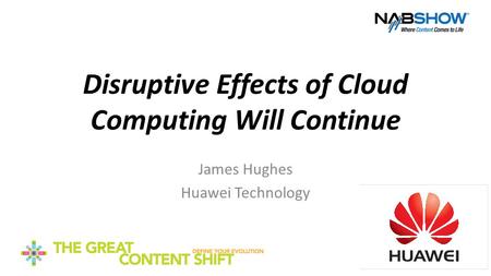 Disruptive Effects of Cloud Computing Will Continue James Hughes Huawei Technology.