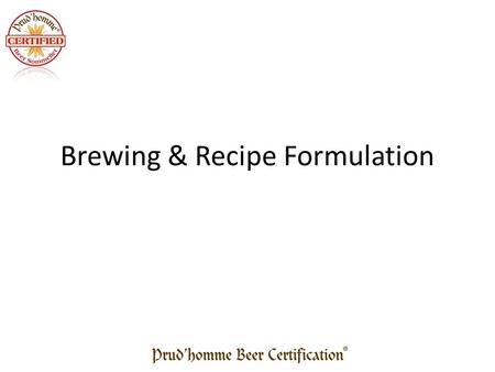 Brewing & Recipe Formulation. Brewing Ingredients Malt Water Hops Yeast.