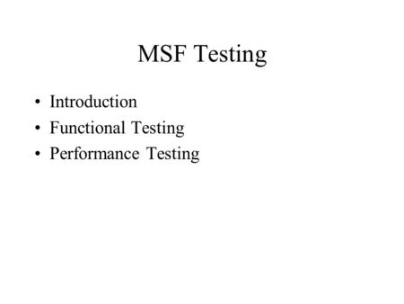 MSF Testing Introduction Functional Testing Performance Testing.