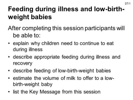 Feeding during illness and low-birth- weight babies After completing this session participants will be able to: explain why children need to continue to.