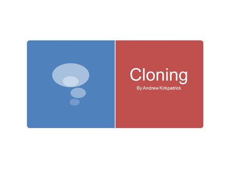 Cloning By Andrew Kirkpatrick. Cloning Overview  Cloning is to produce or grow a cell, group of cells, or organism from a single original cell.  Controversial.