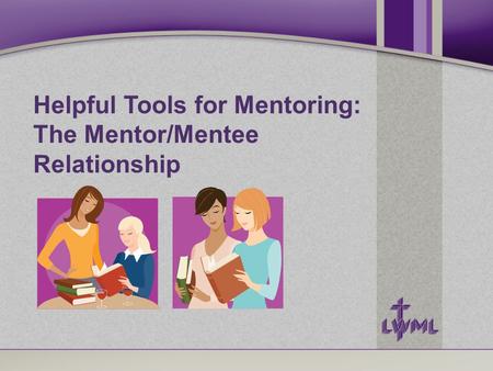 Helpful Tools for Mentoring: The Mentor/Mentee Relationship.