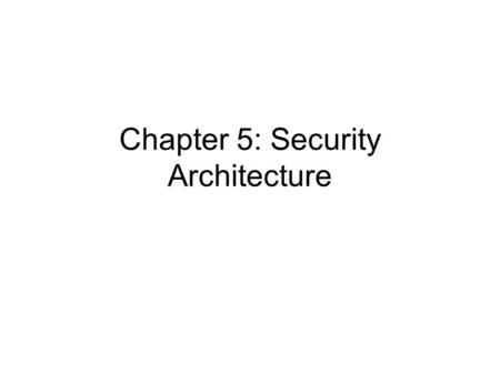 Chapter 5: Security Architecture. Architecture (281) Architecture encompasses all of the components of a computer, including Operating System Memory Storage.