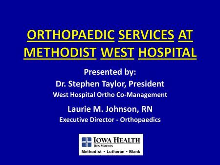 Presented by: Dr. Stephen Taylor, President West Hospital Ortho Co-Management Laurie M. Johnson, RN Executive Director - Orthopaedics.
