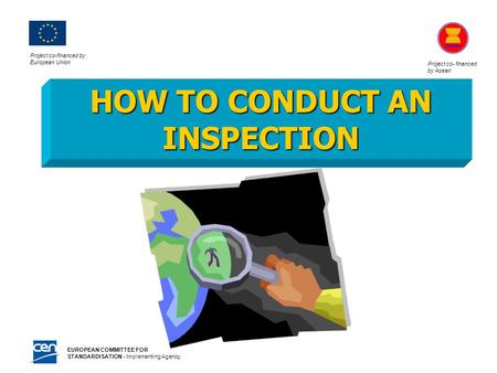 Project co-financed by European Union Project co- financed by Asean EUROPEAN COMMITTEE FOR STANDARDISATION - Implementing Agency 1 HOW TO CONDUCT AN INSPECTION.