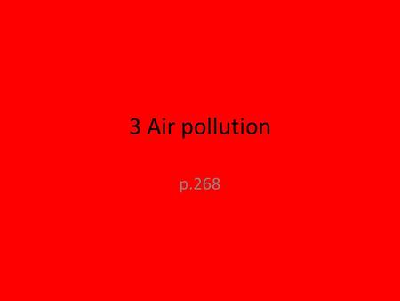 3 Air pollution p.268. Objectives Students should learn: that air can be polluted with smoke and gases, such as sulfur dioxide, which contributes to acid.