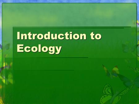 Introduction to Ecology. What is Ecology?  Study of organism interactions with other organisms and the environment.