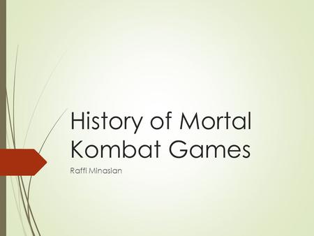 History of Mortal Kombat Games Raffi Minasian. About Mortal Kombat  One of the best selling fighting genre of all time  Came out with numerous sequels.