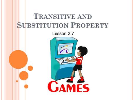 T RANSITIVE AND S UBSTITUTION P ROPERTY Lesson 2.7.