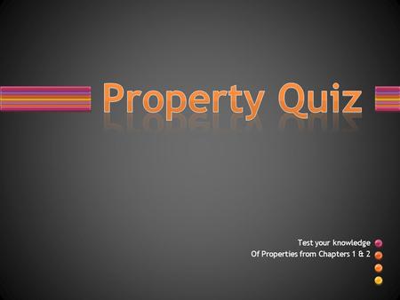 Test your knowledge Of Properties from Chapters 1 & 2.