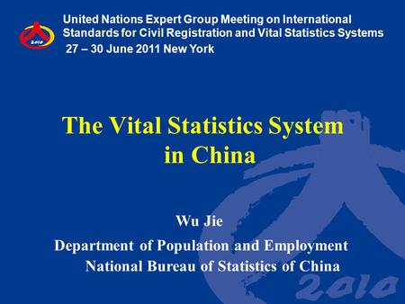 The Vital Statistics System in China Wu Jie Department of Population and Employment National Bureau of Statistics of China United Nations Expert Group.
