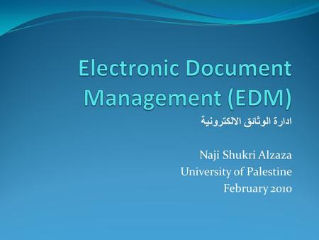 ادارة الوثائق الالكترونية Naji Shukri Alzaza University of Palestine February 2010.
