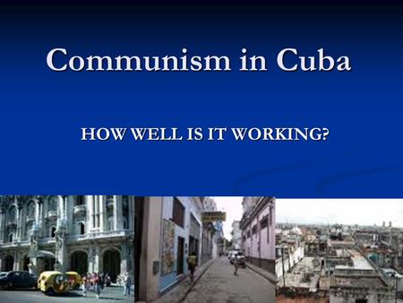Communism in Cuba HOW WELL IS IT WORKING?. Who is Fidel Castro? He was born to a wealthy family and received a law degree. He was born to a wealthy family.