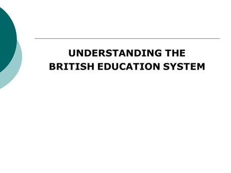UNDERSTANDING THE BRITISH EDUCATION SYSTEM. Our Aim: Every Child Matters Our Key Outcomes for children and young people are:  Staying safe  Being healthy.