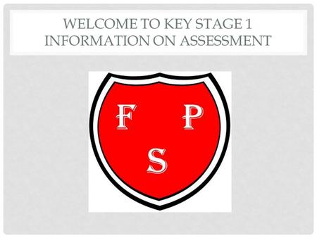 WELCOME TO Key Stage 1 INFORMATION on assessment