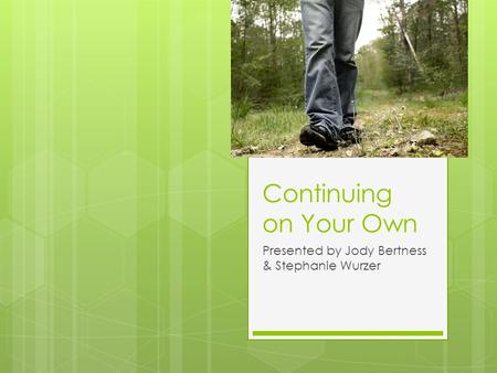 Continuing on Your Own Presented by Jody Bertness & Stephanie Wurzer.