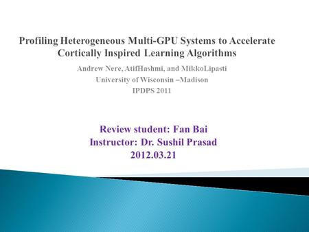 Review student: Fan Bai Instructor: Dr. Sushil Prasad 2012.03.21 Andrew Nere, AtifHashmi, and MikkoLipasti University of Wisconsin –Madison IPDPS 2011.