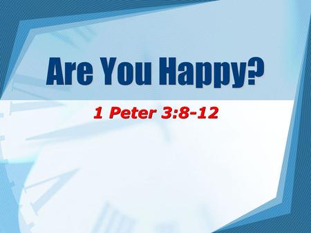 Are You Happy? 1 Peter 3:8-12. 2 Are You Happy? What is happiness?What is happiness? –World’s definition: Self-satisfaction –Do not confuse the pleasures.