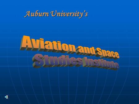 Auburn University’s Auburn University’s AVIATION and SPACE STUDIES INSTITUTE (ASSI) at AUBURN UNIVERSITY An ad hoc committee began discussions regarding.