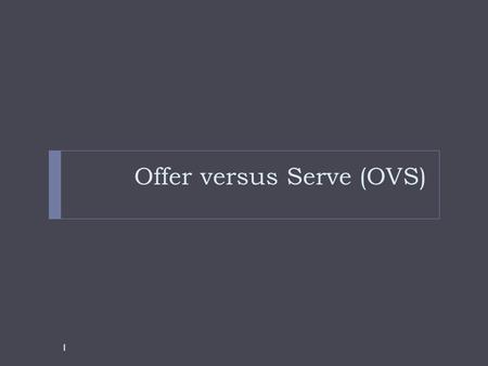 Offer versus Serve (OVS) 1. No OVS for Breakfast  As always, OVS is optional for all grade groups  No OVS means students must take all planned menu.