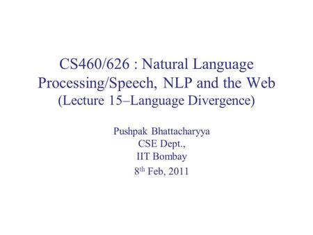 CS460/626 : Natural Language Processing/Speech, NLP and the Web (Lecture 15–Language Divergence) Pushpak Bhattacharyya CSE Dept., IIT Bombay 8 th Feb,