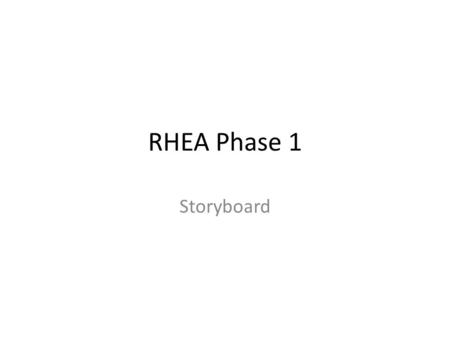 RHEA Phase 1 Storyboard. Purpose This provides a high level overview of the solution, in a simple story format.