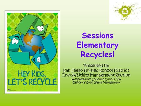 Presented by: San Diego Unified School District Energy/Utility Management Section Adapted from Loudoun County, VA Office of Solid Waste Management Sessions.