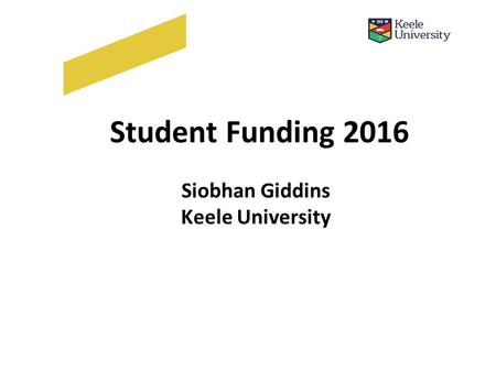 Student Funding 2016 Siobhan Giddins Keele University.