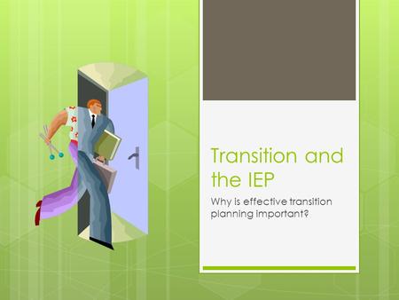 Transition and the IEP Why is effective transition planning important?