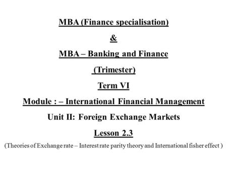 MBA (Finance specialisation) & MBA – Banking and Finance (Trimester) Term VI Module : – International Financial Management Unit II: Foreign Exchange Markets.