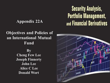 Appendix 22A Objectives and Policies of an International Mutual Fund By Cheng Few Lee Joseph Finnerty John Lee Alice C Lee Donald Wort.