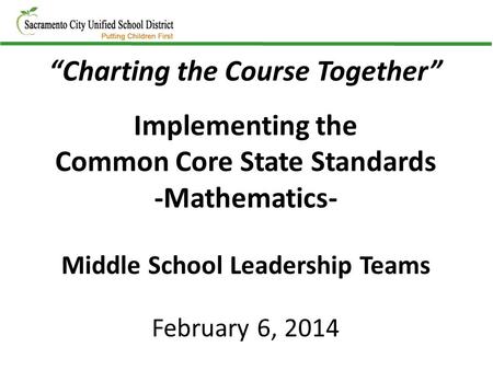 “Charting the Course Together” Implementing the Common Core State Standards -Mathematics- Middle School Leadership Teams February 6, 2014.
