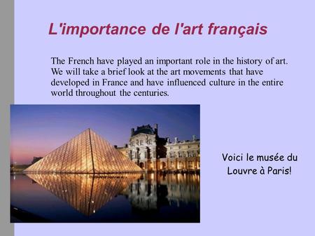 L'importance de l'art français The French have played an important role in the history of art. We will take a brief look at the art movements that have.