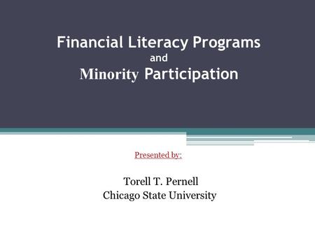 Financial Literacy Programs and Minority Participation Presented by: Torell T. Pernell Chicago State University.
