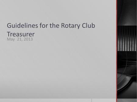 Guidelines for the Rotary Club Treasurer May 21, 2013.