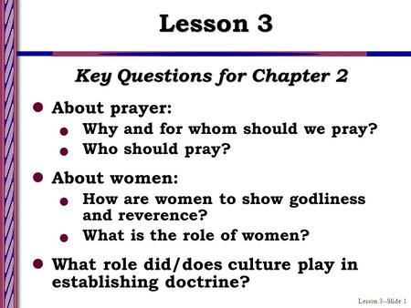 Lesson 3--Slide 1 Key Questions for Chapter 2 About prayer: Why and for whom should we pray? Who should pray? About women: How are women to show godliness.