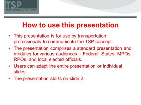 How to use this presentation This presentation is for use by transportation professionals to communicate the TSP concept. The presentation comprises a.