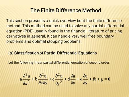 The Finite Difference Method This section presents a quick overview bout the finite difference method. This method can be used to solve any partial differential.