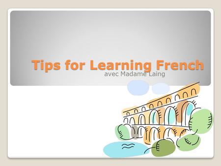 Tips for Learning French avec Madame Laing. Dear student, Whether you are: ◦In French 1, just being introduced to the French language… ◦In French 2, proud.