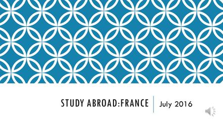STUDY ABROAD:FRANCE July 2016 BASIC INFORMATION  July 25, 2016 – August 3, 2016  Preference given to rising Seniors, then rising Juniors and finally.
