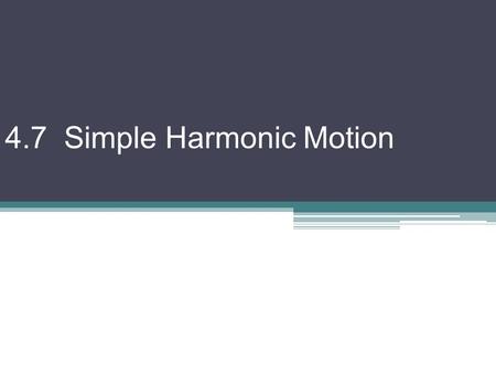4.7 Simple Harmonic Motion. Many physical periodic happenings can be represented as a sinusoidal function * t is time * is amplitude * is period * is.