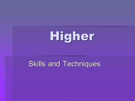 Higher Skills and Techniques.  In this area we will look at concepts surrounding skills and skilled performance. The analysis of skill and the development.
