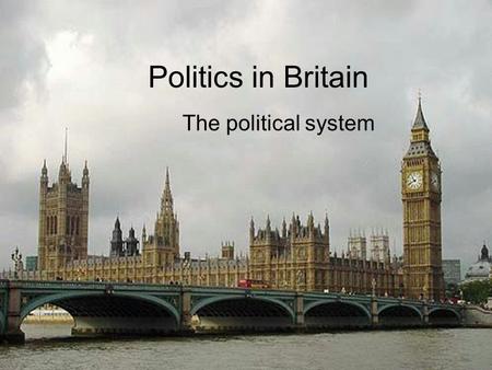 Politics in Britain The political system. Executive LegislatureCourt Bureaucracies Political partiesInterest groups Domestic economy Domestic cultureDomestic.