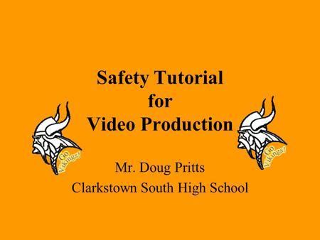 Safety Tutorial for Video Production Mr. Doug Pritts Clarkstown South High School.