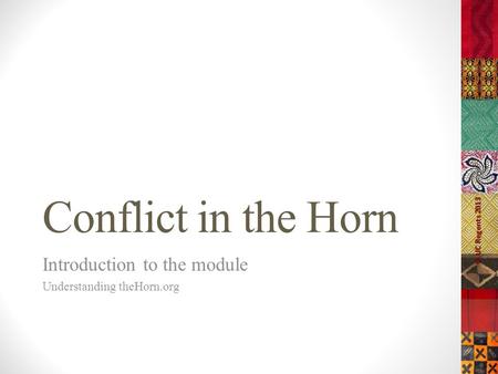 Conflict in the Horn Introduction to the module Understanding theHorn.org © UC Regents 2013.