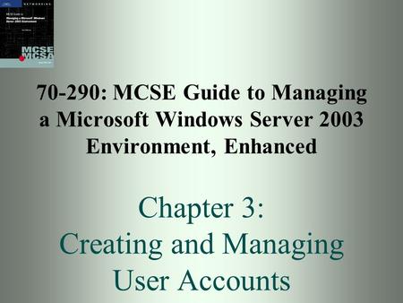 70-290: MCSE Guide to Managing a Microsoft Windows Server 2003 Environment, Enhanced Chapter 3: Creating and Managing User Accounts.