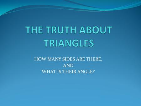 HOW MANY SIDES ARE THERE, AND WHAT IS THEIR ANGLE?