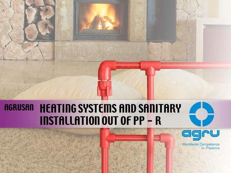 HEATING SYSTEMS AND SANITARY INSTALLATION OUT OF PP - R AGRUSAN.