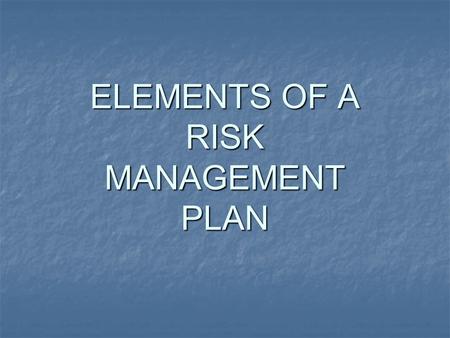 ELEMENTS OF A RISK MANAGEMENT PLAN. I.Staff/ Supervision A.Training B.Certification C.Age Requirements / Experience D.Adult / Youth Ratio E.Specific Requirements.