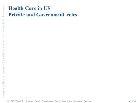 Chapter 15 Health Insurance I: Health Economics and Private Health Insurance © 2007 Worth Publishers Public Finance and Public Policy, 2/e, Jonathan Gruber.
